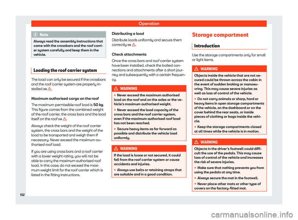 Seat Leon 2020  Owners manual Operation
Note
Always read the assembly instructions that
come with the cr ossbars and the r
oof carri-
er system carefully and keep them in the
vehicle. Loading the roof carrier system
The load can o