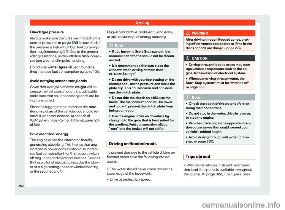 Seat Leon 2020  Owners manual Driving
Check tyre pressure
Al w
ays make sure the tyres are inflated to the
correct pressures  ››› page 348
 to save fuel. If
the pressure is below half bar, fuel consump-
tion may increase by 
