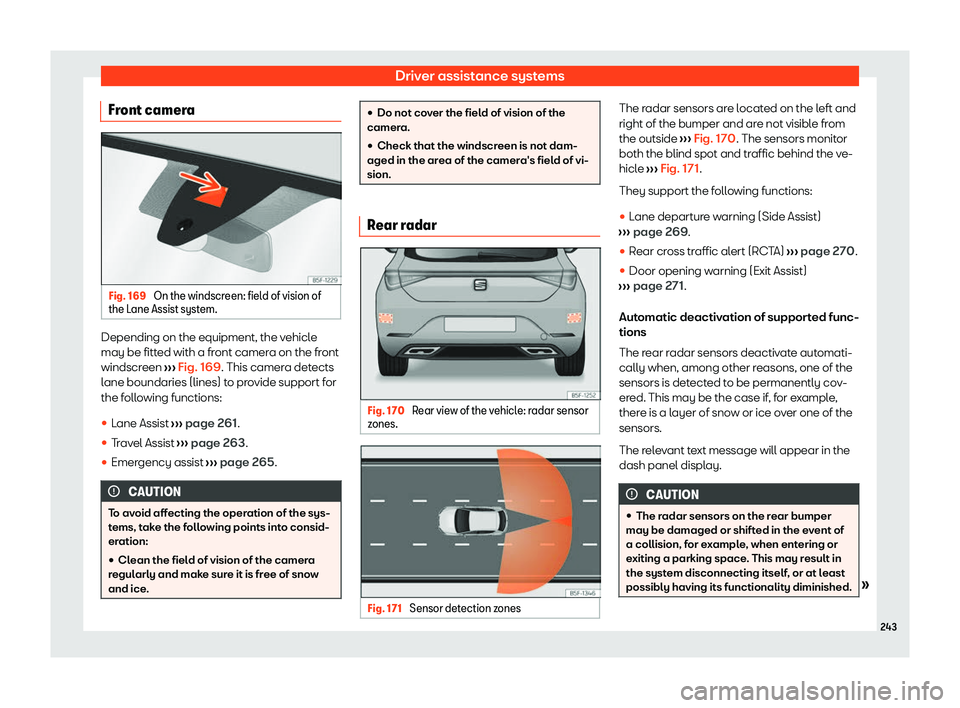 Seat Leon 2020  Owners manual Driver assistance systems
Front camera Fig. 169 
On the windscreen: field of vision of
the L ane Assist syst
em. Depending on the equipment, the vehicle
may be fitt
ed with a fr

ont camera on the fro