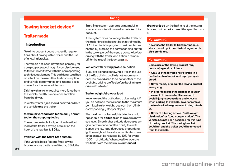 Seat Leon 2020  Owners manual Driving
Towing bracket device*
T r
ailer mode
Introduction Take into account country-specific regula-
tions about driving with a tr
ail

er and the use
of a towing bracket.
The vehicle has been develo