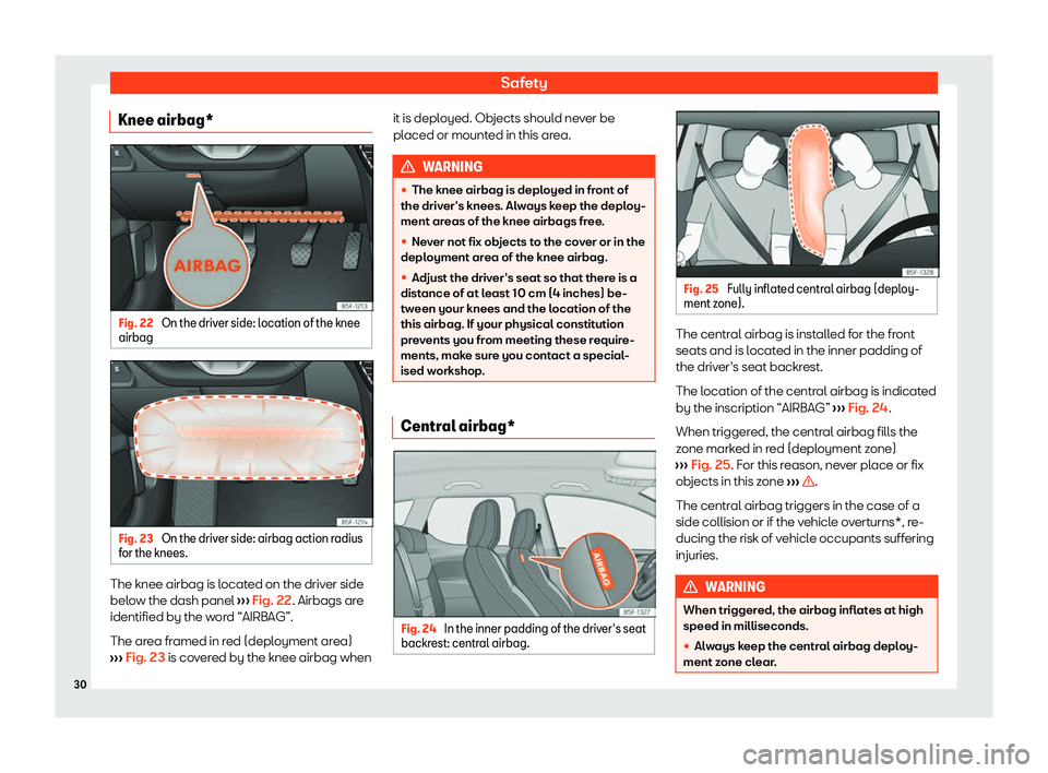 Seat Leon 2020  Owners manual Safety
Knee airbag* Fig. 22 
On the driver side: location of the knee
airbag Fig. 23 
On the driver side: airbag action radius
f or the knees. The knee airbag is located on the driver side
bel
o
w the