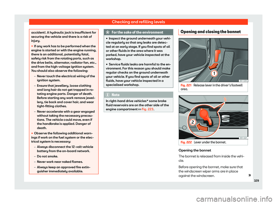 Seat Leon 2020  Owners manual Checking and refilling levels
accident!. A hydraulic jack is insufficient for
securing the v
ehicl
e and there is a risk of
injury.
