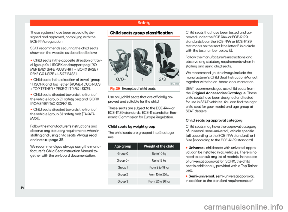 Seat Leon 2020  Owners manual Safety
These systems have been especially de-
signed and appr o
ved, complying with the
ECE-R44. regulation.
SEAT recommends securing the child seats
shown on the website as described below:
