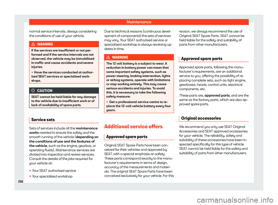 Seat Leon 2020  Owners manual Maintenance
normal service intervals, always considering
the conditions of use of your v ehicl
e.WARNING
If the services are insufficient or not per-
f ormed and if the service int

ervals are not
obs