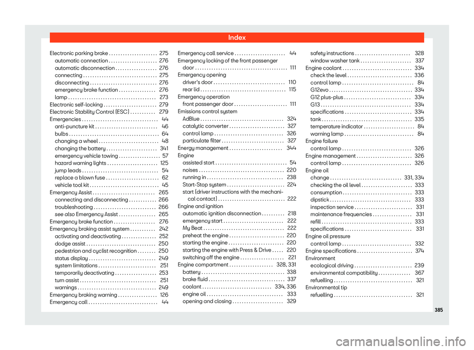 Seat Leon 2020  Owners manual Index
Electronic parking brake . . . . . . . . . . . . . . . . . . . . . 275 aut omatic connection . . . . . . . . . . . . . . . . . . . . .
276
automatic disconnection . . . . . . . . . . . . . . . .