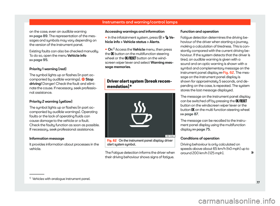Seat Leon 2020  Owners manual Instruments and warning/control lamps
on the case, even an audible warning
› ›
›  page 89. The representation of the mes-
sages and symbols may vary depending on
the version of the instrument pa