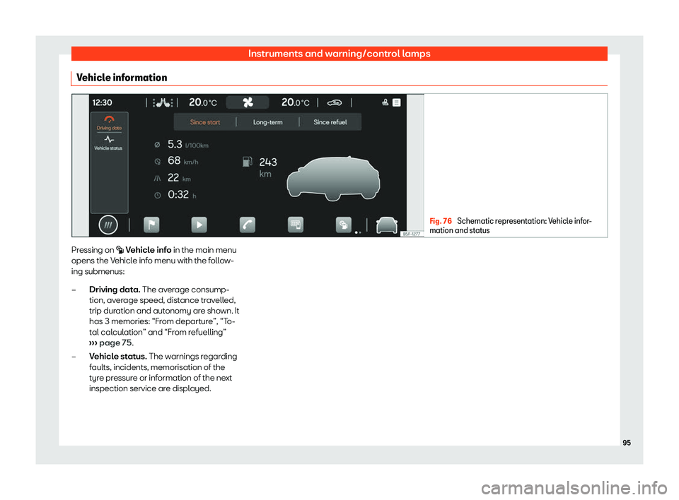 Seat Leon 2020  Owners manual Instruments and warning/control lamps
Vehicle information Fig. 76 
Schematic representation: Vehicle infor-
mation and st at
us Pressing on � V
ehicl

e info in the main menu
opens the Vehicle info