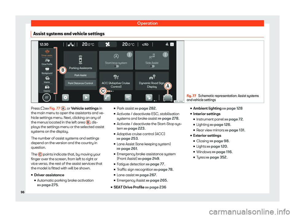 Seat Leon 2020  Owners manual Operation
Assist systems and vehicle settings Fig. 77 
Schematic representation: Assist systems
and v ehicl
e settings Press � 
››

› Fig. 77 
A , or V
ehicle settings in
the main menu t
o op