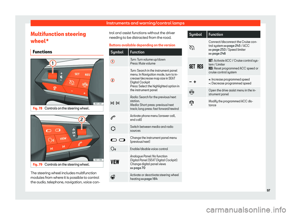 Seat Leon 2020  Owners manual Instruments and warning/control lamps
Multifunction steering
wheel* Functions Fig. 78 
Controls on the steering wheel. Fig. 79 
Controls on the steering wheel. The steering wheel includes multifunctio