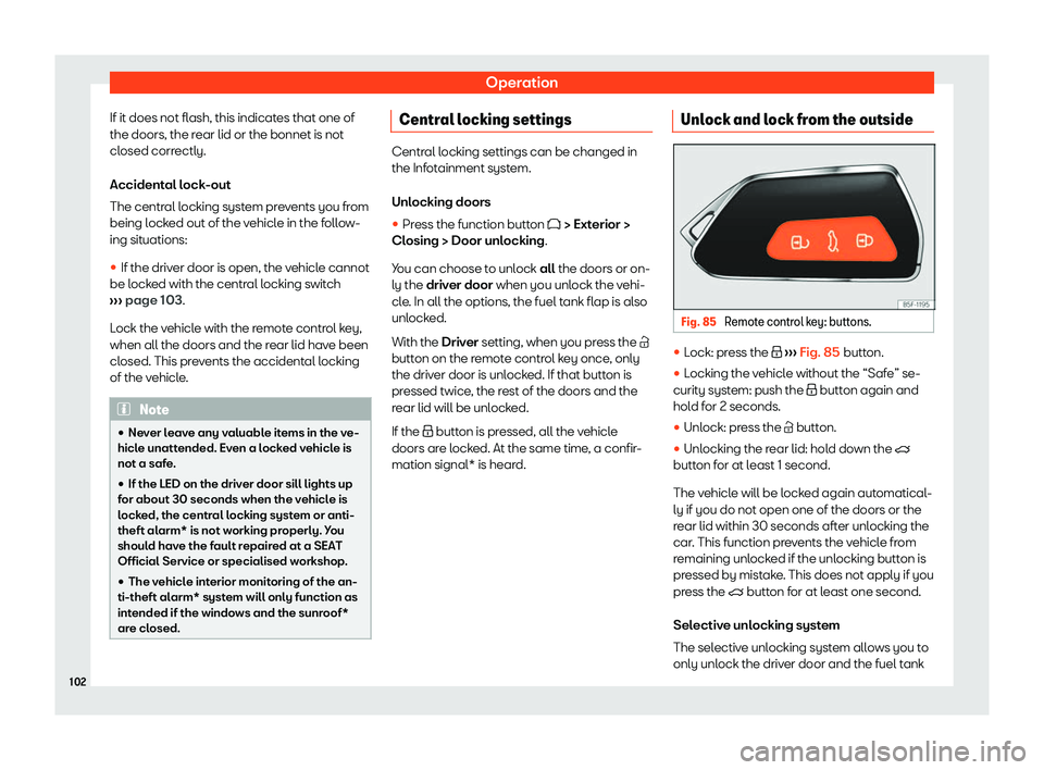 Seat Leon Sportstourer 2020  Owners manual Operation
If it does not flash, this indicates that one of
the doors, the r ear lid or the bonnet is not
cl
osed correctly.
Accidental lock-out
The central locking system prevents you from
being locke