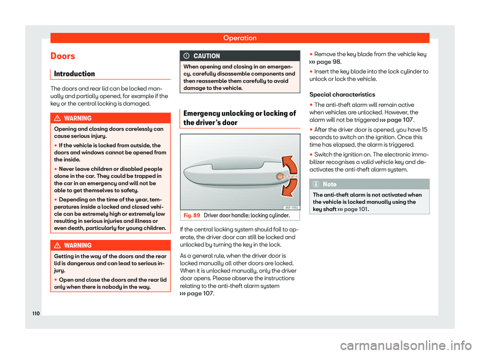 Seat Leon Sportstourer 2020  Owners manual Operation
Doors Intr oduction The doors and rear lid can be locked man-
ually and partially opened, f
or e
xample if the
key or the central locking is damaged. WARNING
Opening and closing doors carele