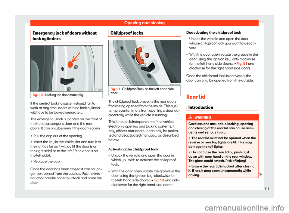 Seat Leon Sportstourer 2020  Owners manual Opening and closing
Emergency lock of doors without
l ock cylinders Fig. 90 
Locking the door manually. If the central locking system should fail to
w
ork at any time
, doors with no lock cylinder
wil