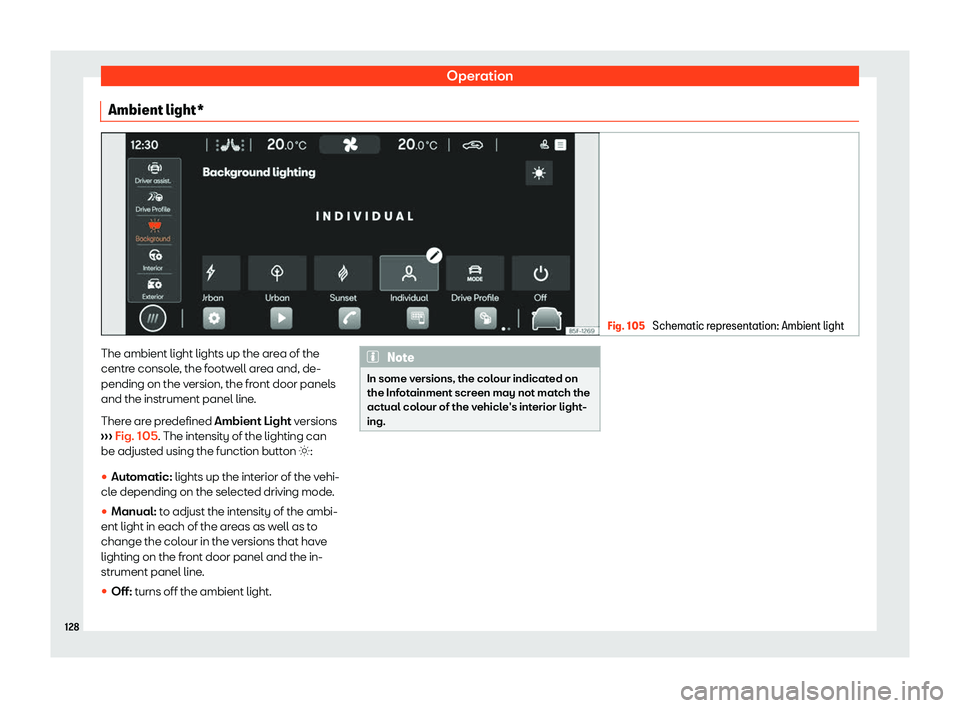Seat Leon Sportstourer 2020  Owners manual Operation
Ambient light* Fig. 105 
Schematic representation: Ambient light The ambient light lights up the area of the
centr
e consol
e, the footwell area and, de-
pending on the version, the front do