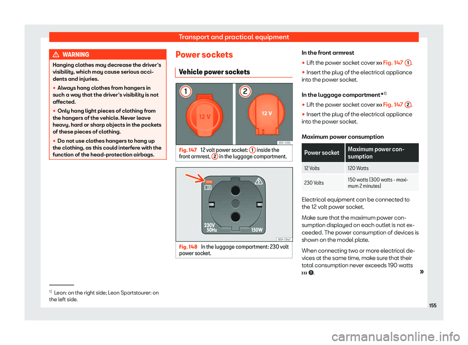 Seat Leon Sportstourer 2020  Owners manual Transport and practical equipment
WARNING
Hanging clothes may decrease the driver's
visibilit y, which may cause serious acci-
dents and injuries.

