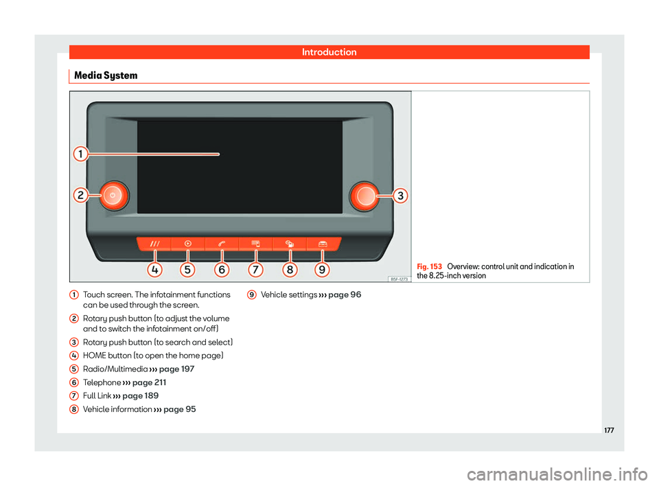 Seat Leon Sportstourer 2020  Owners manual Introduction
Media System Fig. 153 
Overview: control unit and indication in
the 8. 25-inch v
ersion Touch screen. The infotainment functions
can be used thr
ough the scr

een.
Rotary push button (to 
