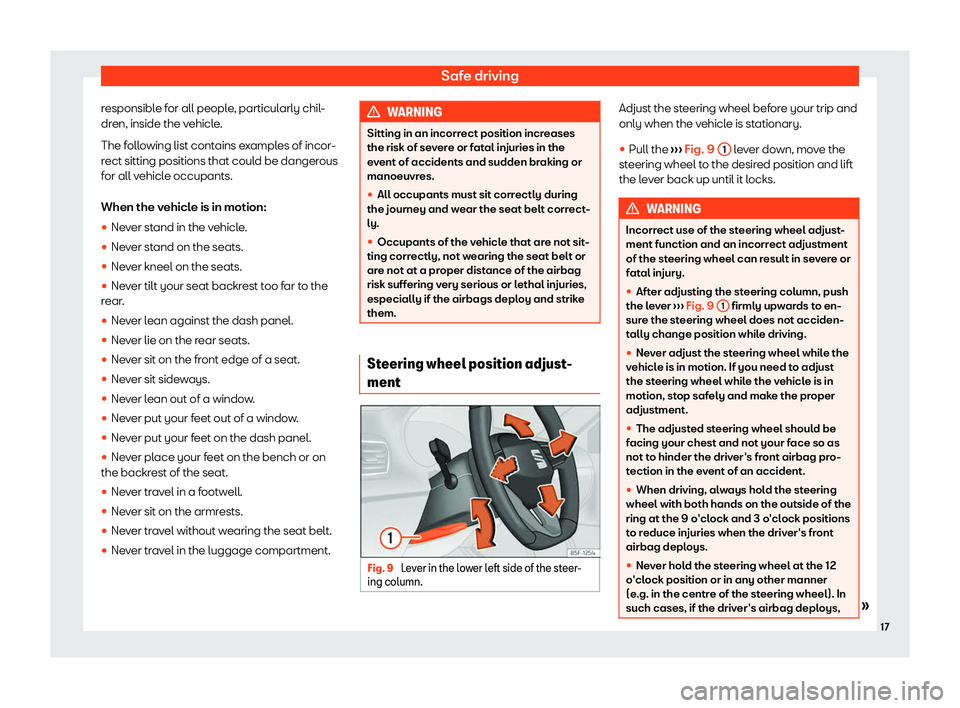 Seat Leon Sportstourer 2020 User Guide Safe driving
responsible for all people, particularly chil-
dr en, inside the v
ehicle.
The following list contains examples of incor-
rect sitting positions that could be dangerous
for all vehicle oc