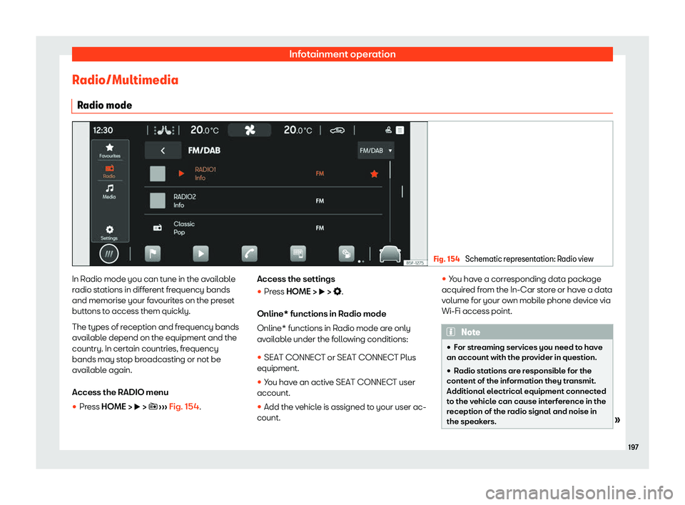 Seat Leon Sportstourer 2020  Owners manual Infotainment operation
Radio/Multimedia R adio mode Fig. 154 
Schematic representation: Radio view In Radio mode you can tune in the available
r
adio st
ations in different frequency bands
and memoris