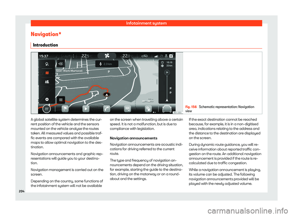 Seat Leon Sportstourer 2020  Owners manual Infotainment system
Navigation* Intr oduction Fig. 156 
Schematic representation: Navigation
vie w A global satellite system determines the cur-
r
ent position of the v
ehicle and the sensors
mounted 