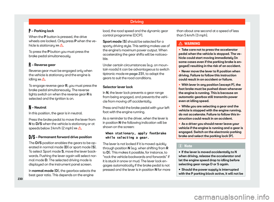 Seat Leon Sportstourer 2020  Owners manual Driving
�  – P
arking l ock
When the P button is pressed, the drive
wheels are locked. Only press P when the ve-
hicle is stationary  ›››  .
T o pr

ess the P button you must press the
brak