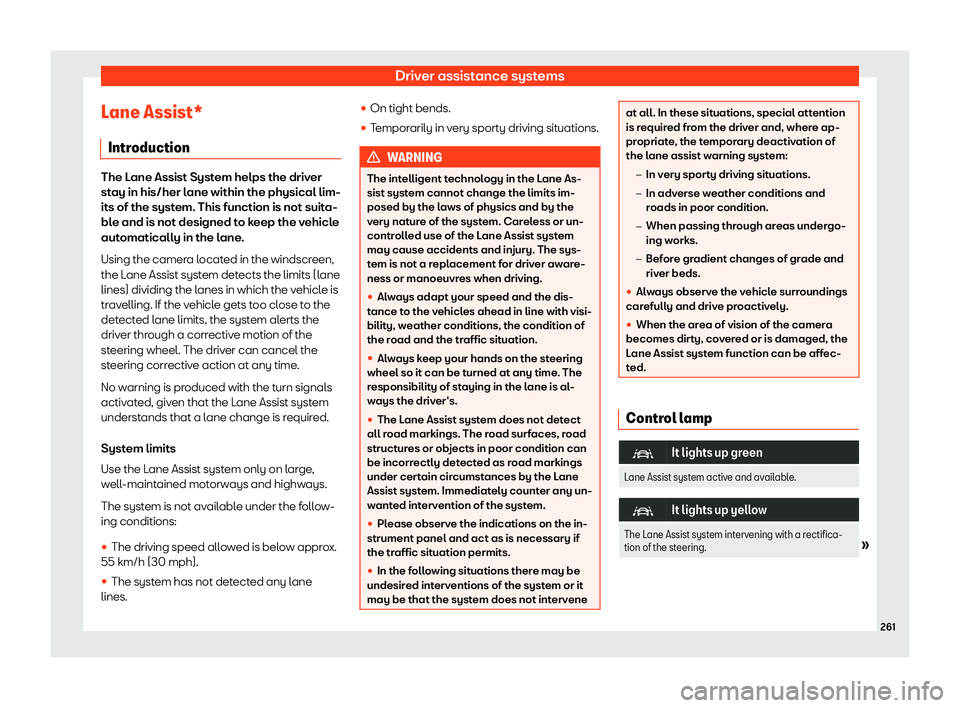 Seat Leon Sportstourer 2020  Owners manual Driver assistance systems
Lane Assist* Intr oduction The Lane Assist System helps the driver
st
ay in his/her l
ane within the physical lim-
its of the system. This function is not suita-
ble and is n