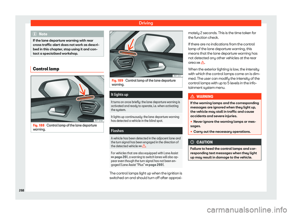 Seat Leon Sportstourer 2020  Owners manual Driving
Note
If the lane departure warning with rear
cr oss tr
affic alert does not work as descri-
bed in this chapter, stop using it and con-
tact a specialised workshop. Control lamp
Fig. 188 
Cont