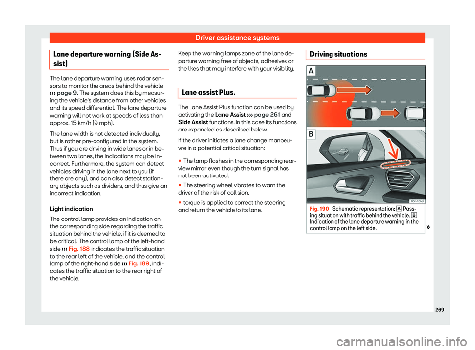 Seat Leon Sportstourer 2020  Owners manual Driver assistance systems
Lane departure warning (Side As-
sist) The lane departure warning uses radar sen-
sors t
o monit
or the areas behind the vehicle
›››  page 9. The system does this by me