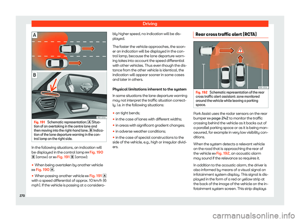 Seat Leon Sportstourer 2020  Owners manual Driving
Fig. 191 
Schematic representation: 
� Sit
ua-
tion of an o vertaking in the centre lane and
then moving into the right-hand lane.  � Indica-
tion of the lane departure warning in the co