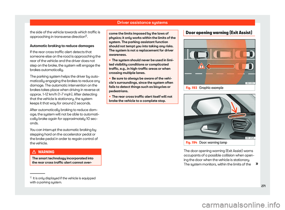 Seat Leon Sportstourer 2020  Owners manual Driver assistance systems
the side of the vehicle towards which traffic is
appr oaching in tr
ansverse direction 1)
.
Automatic braking to reduce damages
If the rear cross traffic alert detects that
s