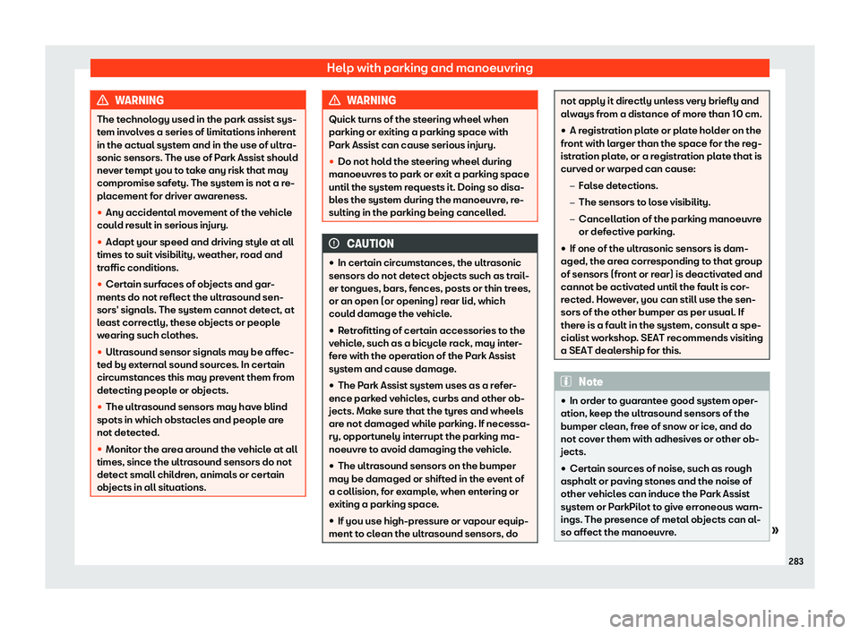Seat Leon Sportstourer 2020  Owners manual Help with parking and manoeuvring
WARNING
The technology used in the park assist sys-
t em inv
olves a series of limitations inherent
in the actual system and in the use of ultra-
sonic sensors. The u