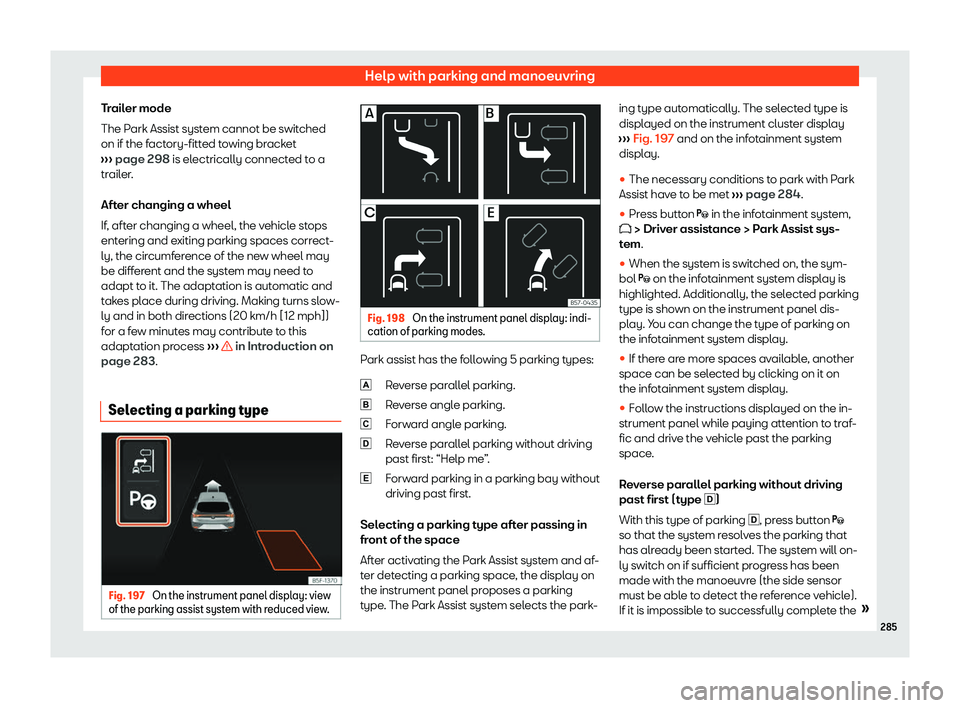 Seat Leon Sportstourer 2020  Owners manual Help with parking and manoeuvring
Trailer mode
The P ark Assist syst
em cannot be switched
on if the factory-fitted towing bracket
›››  page 298 is electrically connected to a
trailer.
After cha