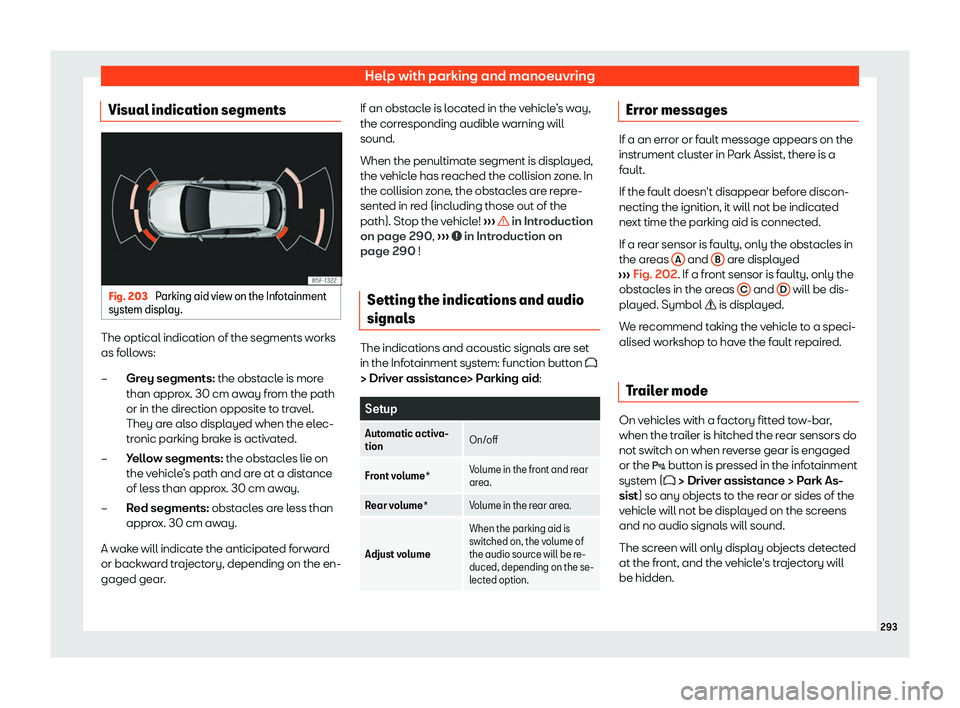 Seat Leon Sportstourer 2020  Owners manual Help with parking and manoeuvring
Visual indication segments Fig. 203 
Parking aid view on the Infotainment
syst em displ
ay. The optical indication of the segments works
as f
oll

ows:
Grey segments: