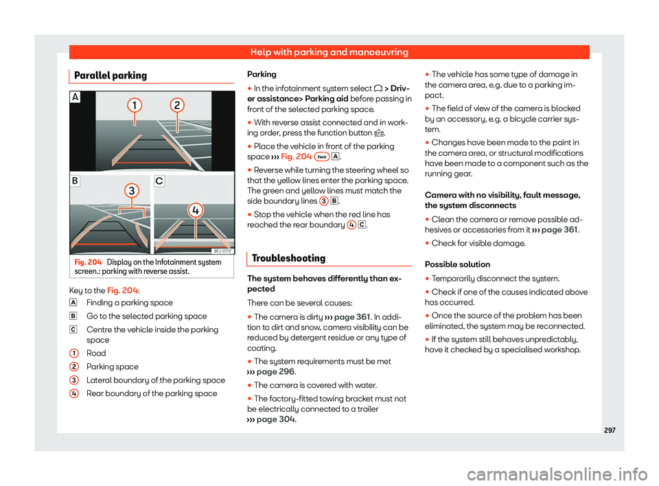 Seat Leon Sportstourer 2020  Owners manual Help with parking and manoeuvring
Parallel parking Fig. 204 
Display on the Infotainment system
scr een.: parking with r
everse assist.Key to the Fig. 204:
Finding a parking space
Go to the sel

ected