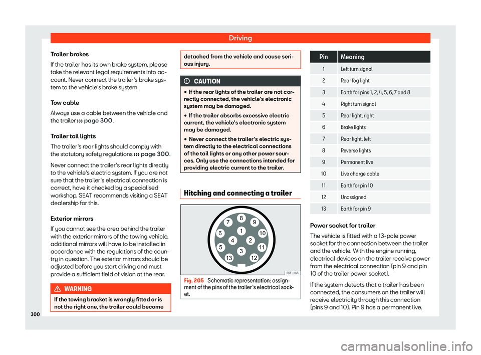 Seat Leon Sportstourer 2020  Owners manual Driving
Trailer brakes
If the tr ail
er has its own brake system, please
take the relevant legal requirements into ac-
count. Never connect the trailer's brake sys-
tem to the vehicle's brake 