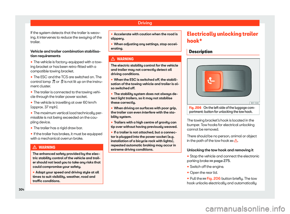 Seat Leon Sportstourer 2020  Owners manual Driving
If the system detects that the trailer is weav-
ing, it int erv
enes to reduce the swaying of the
trailer.
Vehicle and trailer combination stabilisa-
tion requirements
