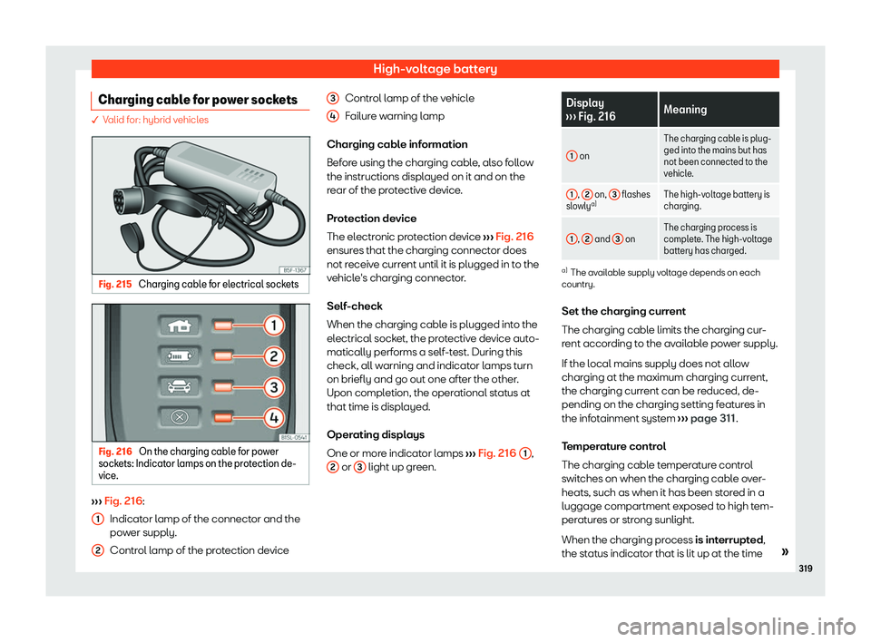 Seat Leon Sportstourer 2020  Owners manual High-voltage battery
Charging cable for power sockets � V
alid for: hybrid vehicles Fig. 215 
Charging cable for electrical sockets Fig. 216 
On the charging cable for power
sock ets: Indicat
or lamp