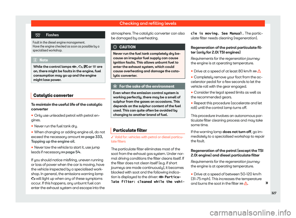 Seat Leon Sportstourer 2020  Owners manual Checking and refilling levels
�
Flashes
Fault in the diesel engine management.
Hav e the engine check
ed as soon as possible by a
specialised workshop. Note
While the control lamps �, �;, ��