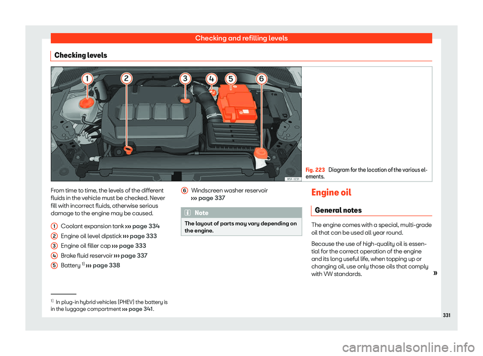 Seat Leon Sportstourer 2020  Owners manual Checking and refilling levels
Checking levels Fig. 223 
Diagram for the location of the various el-
ements. From time to time, the levels of the different
fluids in the v
ehicl
e must be checked. Neve
