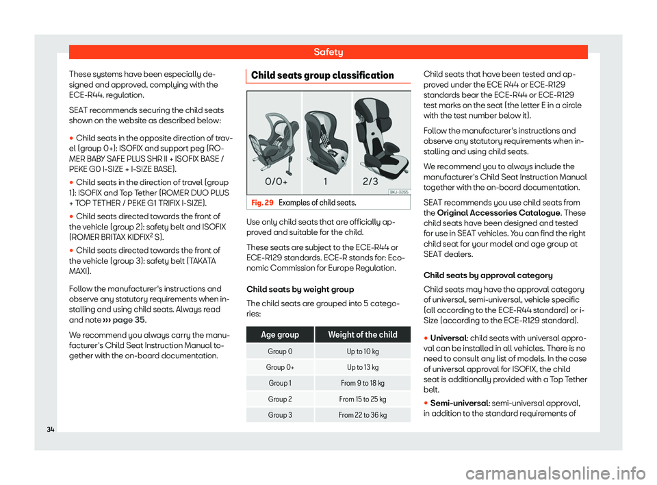 Seat Leon Sportstourer 2020 Owners Guide Safety
These systems have been especially de-
signed and appr o
ved, complying with the
ECE-R44. regulation.
SEAT recommends securing the child seats
shown on the website as described below:
