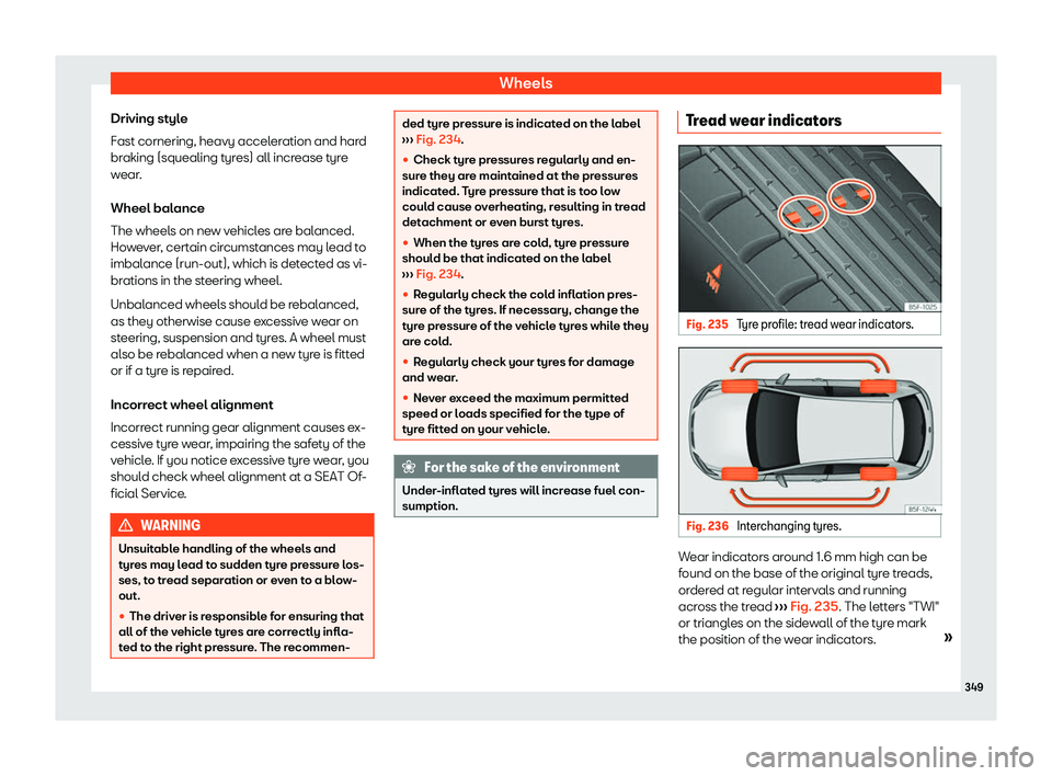 Seat Leon Sportstourer 2020 Owners manual Wheels
Driving style
F ast cornering, heavy accel
eration and hard
braking (squealing tyres) all increase tyre
wear.
Wheel balance
The wheels on new vehicles are balanced.
However, certain circumstanc Seat Leon Sportstourer 2020 Owners manual Wheels
Driving style
F ast cornering, heavy accel
eration and hard
braking (squealing tyres) all increase tyre
wear.
Wheel balance
The wheels on new vehicles are balanced.
However, certain circumstanc