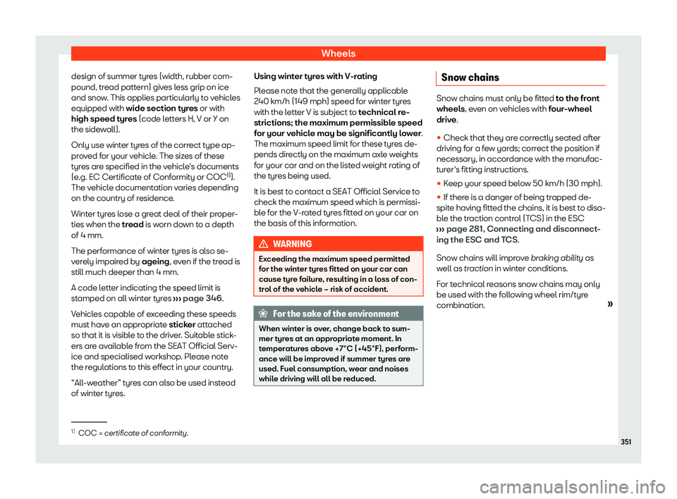Seat Leon Sportstourer 2020  Owners manual Wheels
design of summer tyres (width, rubber com-
pound, tr ead patt
ern) gives less grip on ice
and snow. This applies particularly to vehicles
equipped with wide section tyres or with
high speed tyr