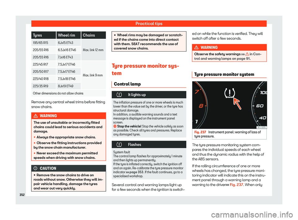 Seat Leon Sportstourer 2020 Owners manual Practical tips
Tyres Wheel rim Chains
195/65 R15 6Jx15 ET43 Max. link 12 mm
205/55 R16 6.5Jx16 ET46
205/55 R16 7Jx16 ET43
225/45 R17 7.5Jx17 ET46
Max. link 9 mm
205/50 R17 7.5Jx17 ET46
225/40 R18 7.5J Seat Leon Sportstourer 2020 Owners manual Practical tips
Tyres Wheel rim Chains
195/65 R15 6Jx15 ET43 Max. link 12 mm
205/55 R16 6.5Jx16 ET46
205/55 R16 7Jx16 ET43
225/45 R17 7.5Jx17 ET46
Max. link 9 mm
205/50 R17 7.5Jx17 ET46
225/40 R18 7.5J