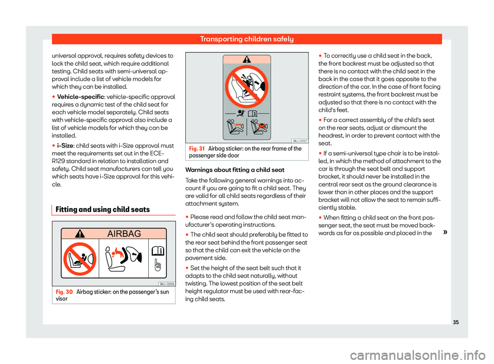 Seat Leon Sportstourer 2020 Owners Guide Transporting children safely
universal approval, requires safety devices to
l ock the chil
d seat, which require additional
testing. Child seats with semi-universal ap-
proval include a list of vehicl