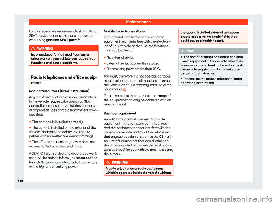 Seat Leon Sportstourer 2020  Owners manual Maintenance
For this reason we recommend asking official
SEAT service centr es t
o do any necessary
work using genuine SEAT parts®. WARNING
Incorrectly performed modifications or
other w ork on your 