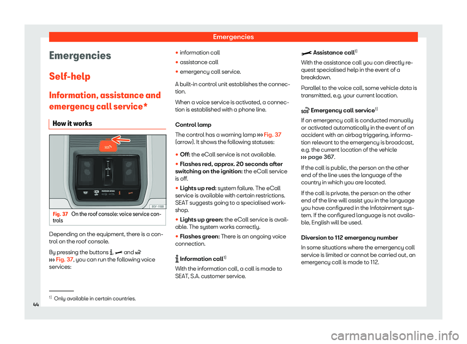 Seat Leon Sportstourer 2020 Service Manual Emergencies
Emergencies
Self -help
Inf
ormation, assistance and
emergency call service*
How it works Fig. 37 
On the roof console: voice service con-
tr ol

s Depending on the equipment, there is a co