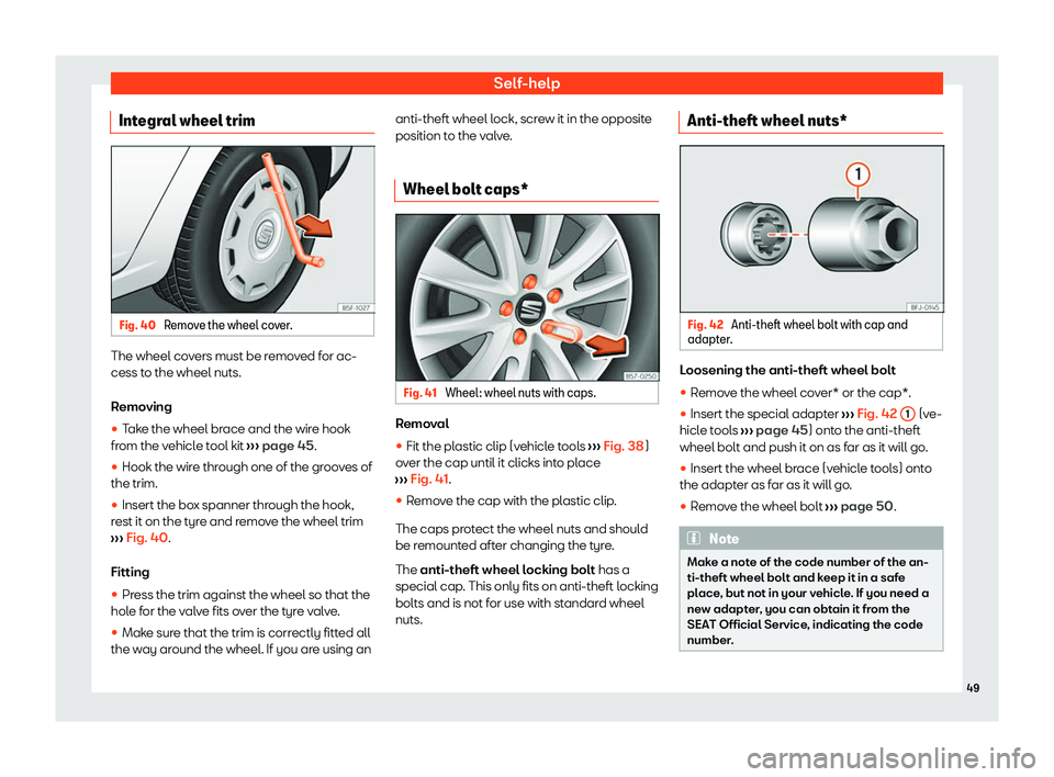 Seat Leon Sportstourer 2020 Workshop Manual Self-help
Integral wheel trim Fig. 40 
Remove the wheel cover. The wheel covers must be removed for ac-
cess t
o the wheel nuts.
R
emoving
