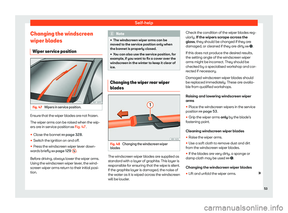 Seat Leon Sportstourer 2020 Workshop Manual Self-help
Changing the windscreen
wiper bl ades
Wiper service position Fig. 47 
Wipers in service position. Ensure that the wiper blades are not frozen.
The wiper arms can be r
aised when the wip-
ers