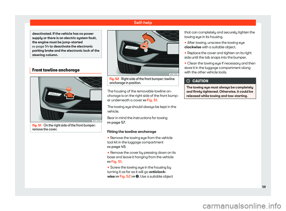 Seat Leon Sportstourer 2020 Repair Manual Self-help
deactivated. If the vehicle has no power
supply or ther
e is an el
ectric system fault,
the engine must be jump-started
›››  page 54 to deactivate the electronic
parking brake and the 