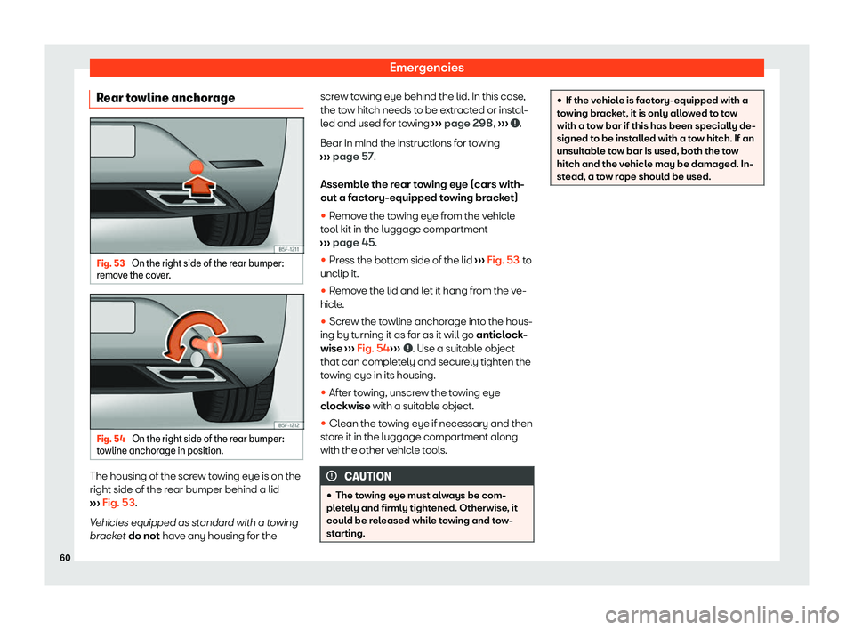 Seat Leon Sportstourer 2020 Repair Manual Emergencies
Rear towline anchorage Fig. 53 
On the right side of the rear bumper:
r emo
ve the cover. Fig. 54 
On the right side of the rear bumper:
t o

wline anchorage in position. The housing of th