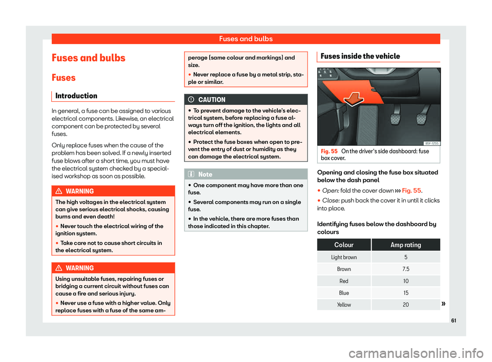 Seat Leon Sportstourer 2020 Repair Manual Fuses and bulbs
Fuses and bulbs
Fuses Intr oduction In general, a fuse can be assigned to various
el
ectrical components. Lik
ewise, an electrical
component can be protected by several
fuses.
Only rep