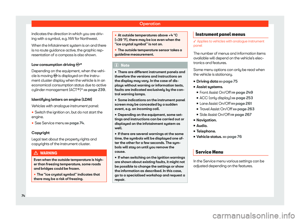 Seat Leon Sportstourer 2020 Manual PDF Operation
indicates the direction in which you are driv-
ing with a symbol, e .g. NW f
or Northwest.
When the Infotainment system is on and there
is no route guidance active, the graphic rep-
resentat